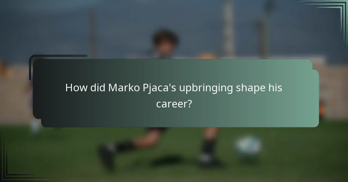 How did Marko Pjaca's upbringing shape his career?