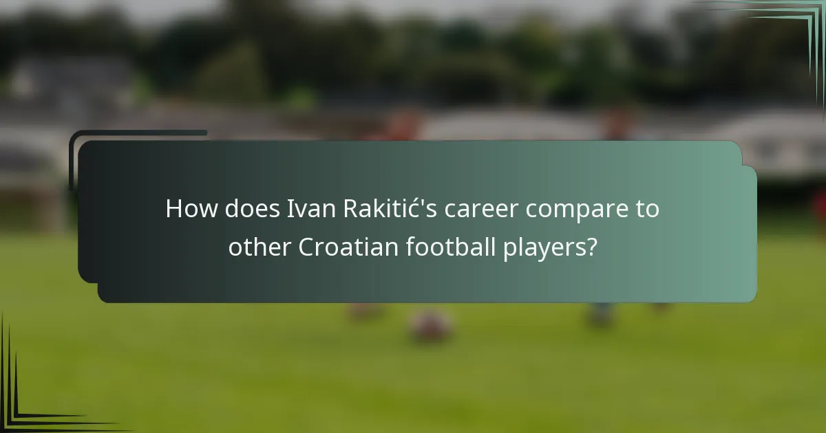 How does Ivan Rakitić's career compare to other Croatian football players?