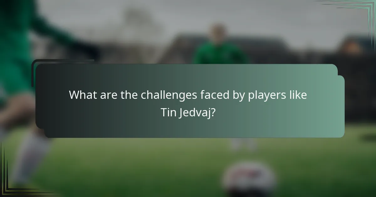 What are the challenges faced by players like Tin Jedvaj?