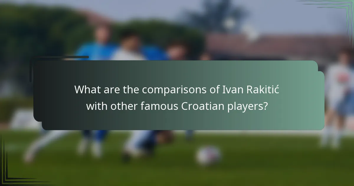 What are the comparisons of Ivan Rakitić with other famous Croatian players?