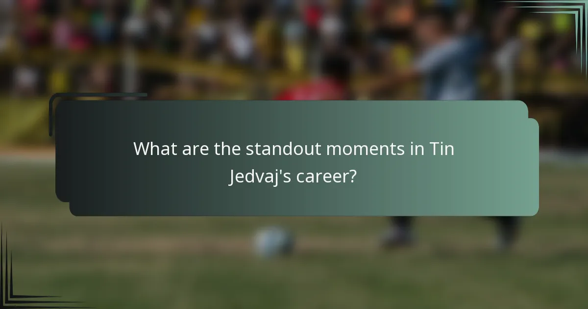 What are the standout moments in Tin Jedvaj's career?
