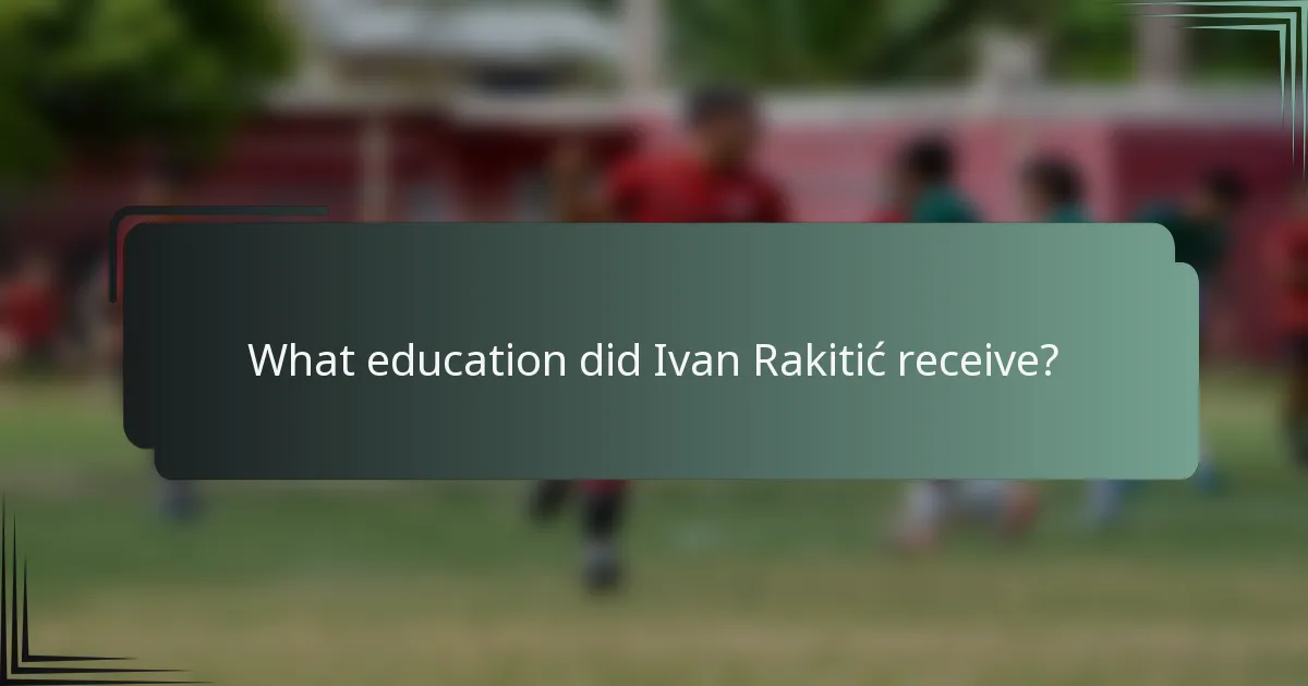 What education did Ivan Rakitić receive?