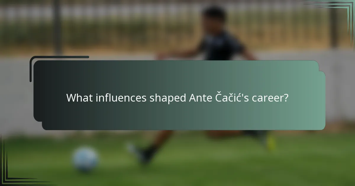 What influences shaped Ante Čačić's career?