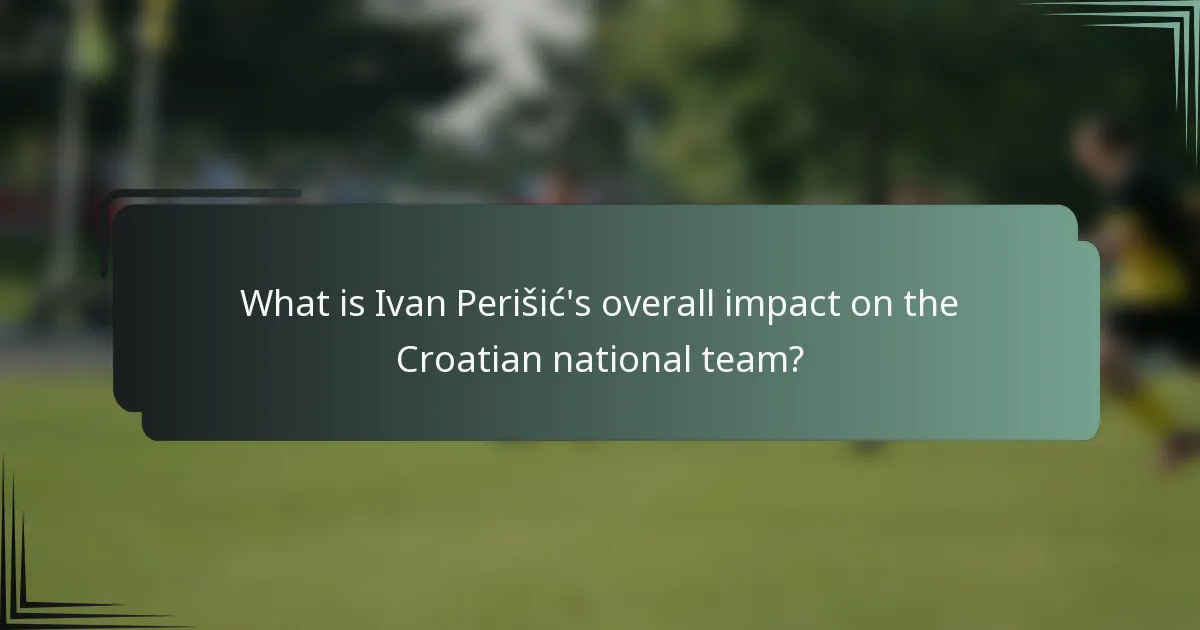 What is Ivan Perišić's overall impact on the Croatian national team?