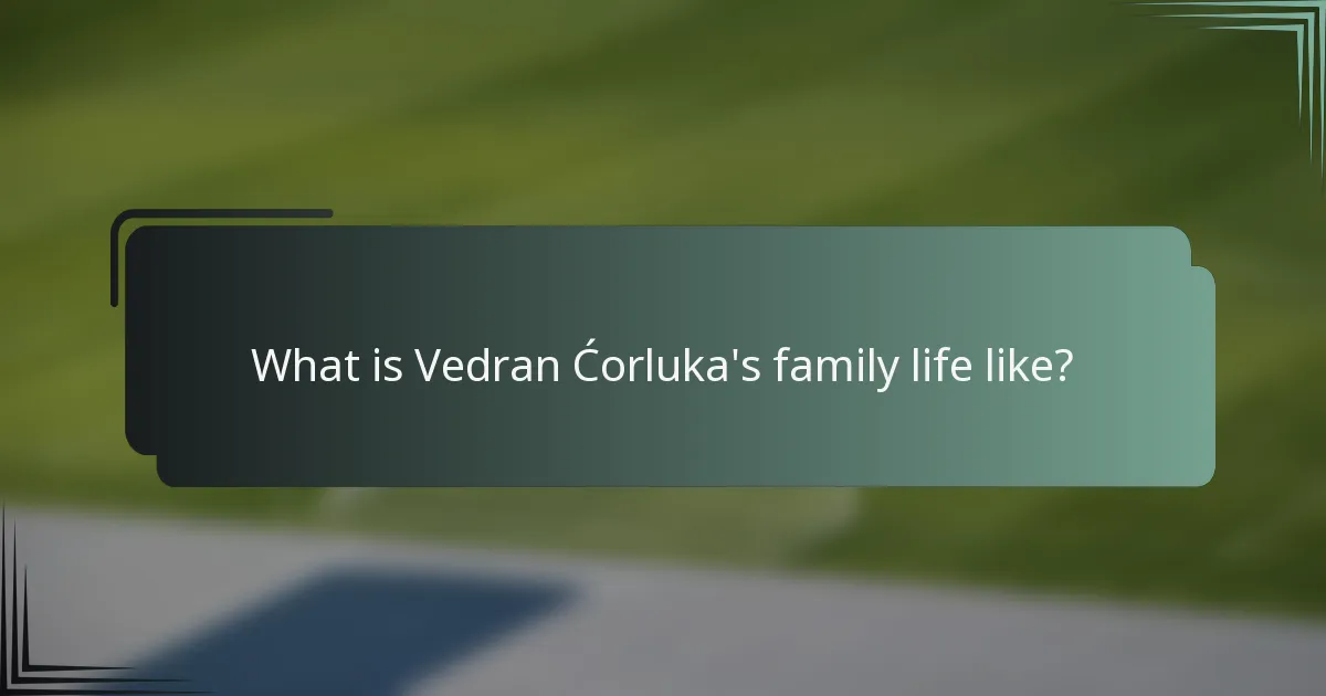 What is Vedran Ćorluka's family life like?