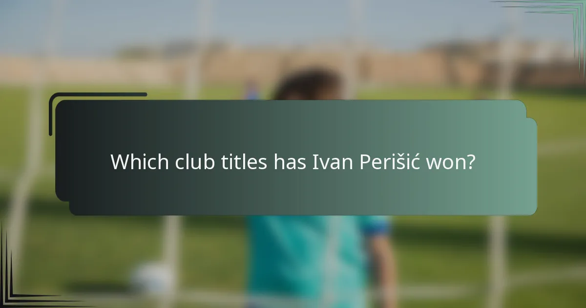Which club titles has Ivan Perišić won?