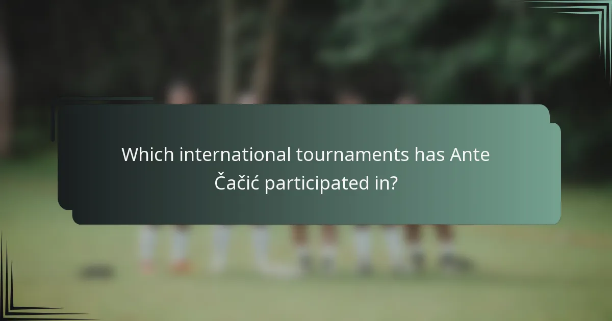 Which international tournaments has Ante Čačić participated in?