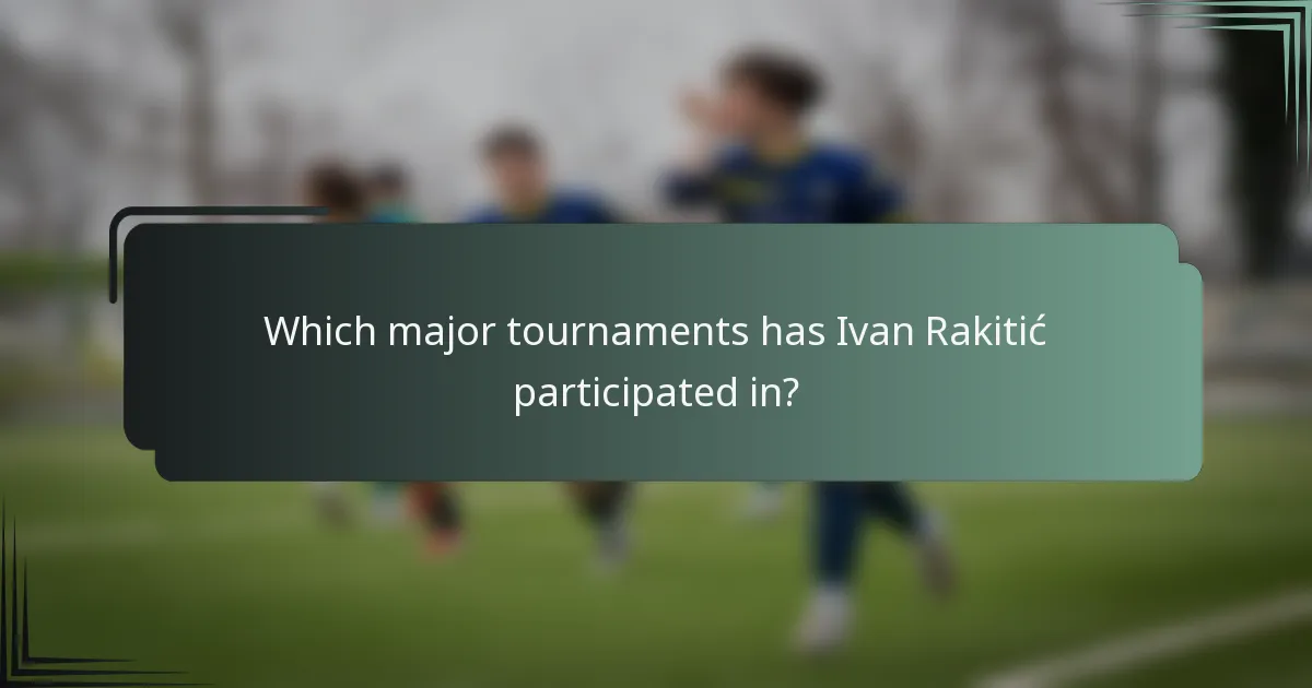 Which major tournaments has Ivan Rakitić participated in?