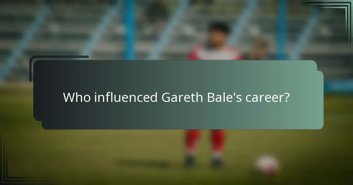 Who influenced Gareth Bale's career?
